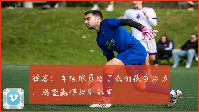 德容：年轻球员给了我们很多活力，渴望赢得欧冠冠军